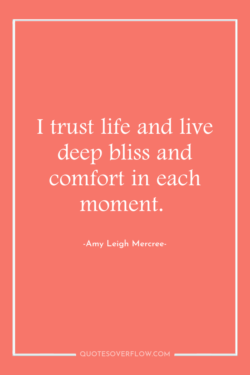 I trust life and live deep bliss and comfort in...
