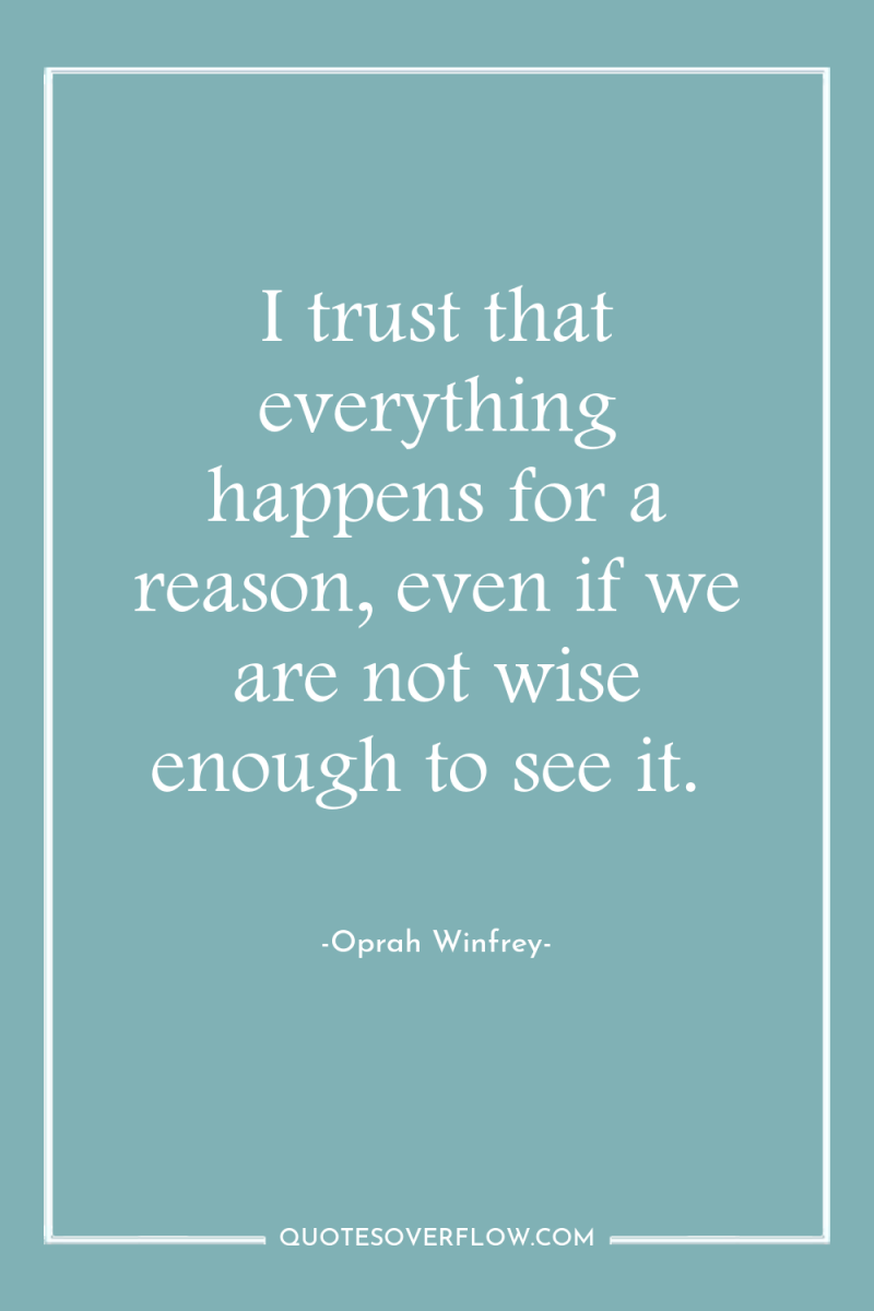 I trust that everything happens for a reason, even if...