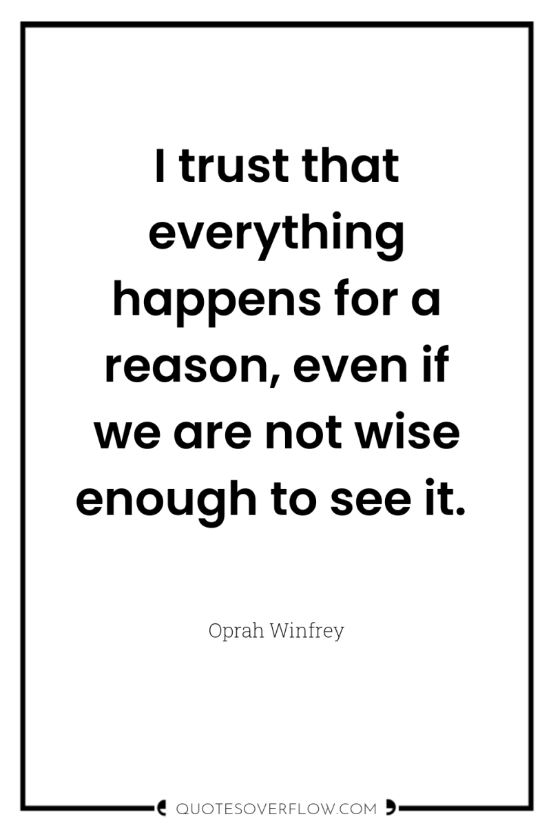 I trust that everything happens for a reason, even if...