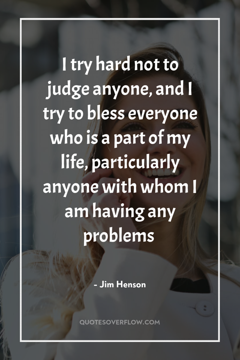 I try hard not to judge anyone, and I try...