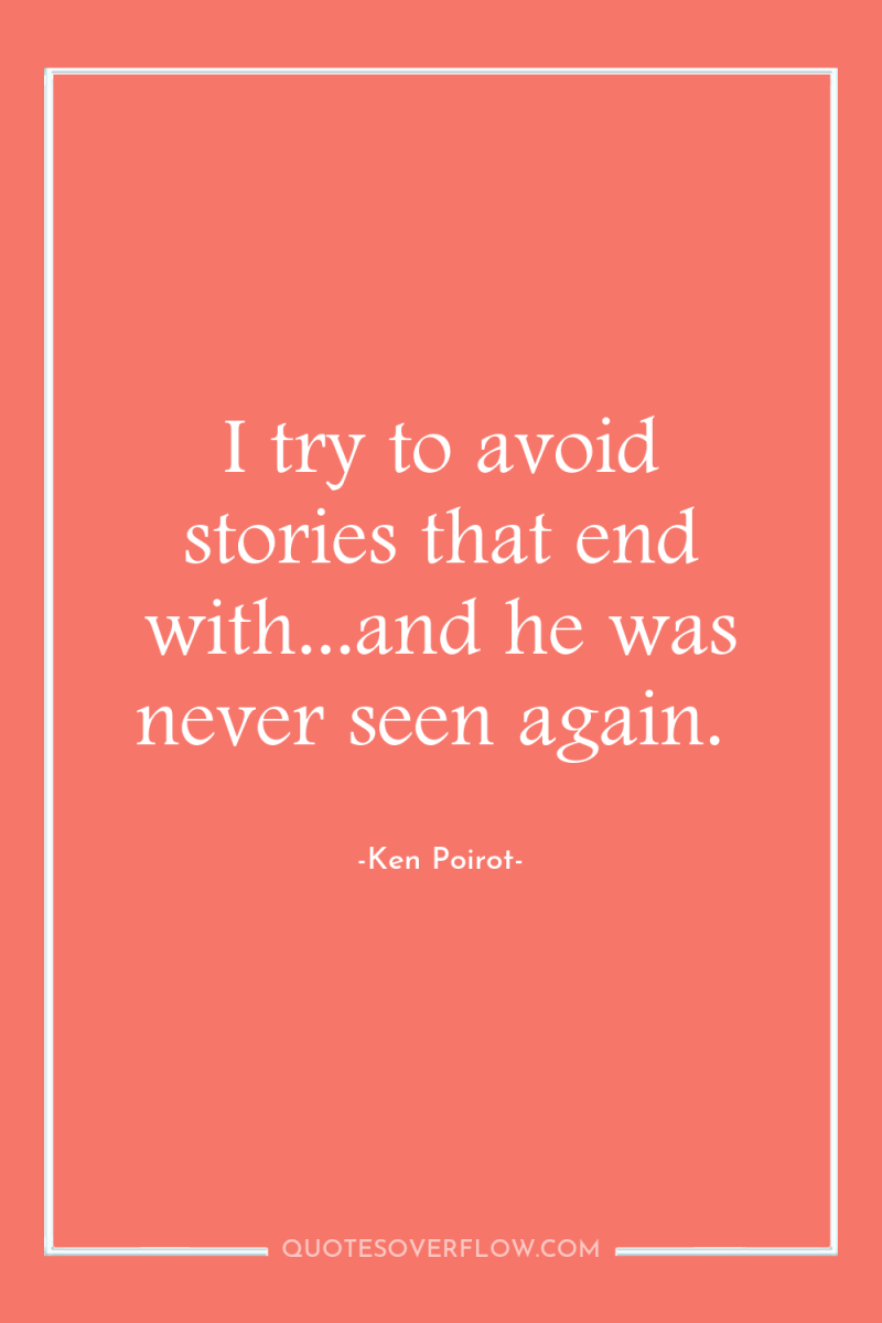 I try to avoid stories that end with...and he was...