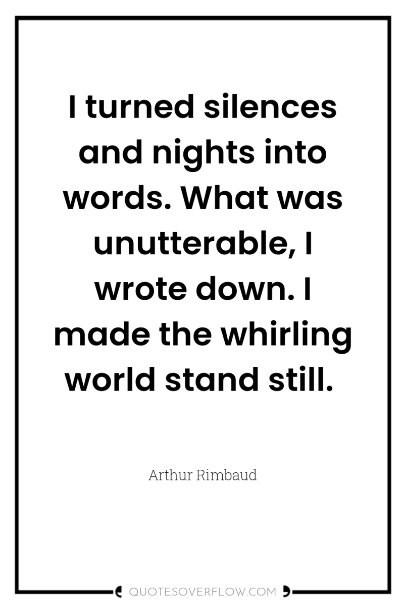 I turned silences and nights into words. What was unutterable,...