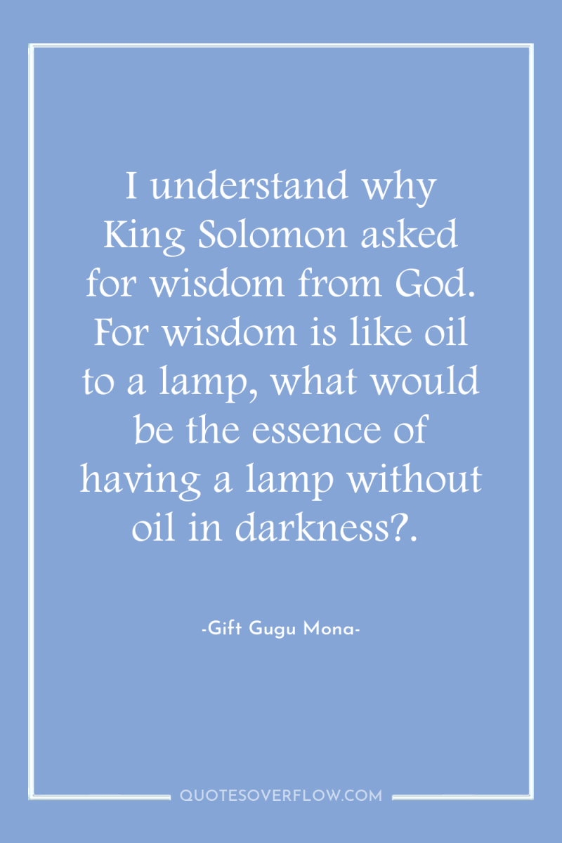 I understand why King Solomon asked for wisdom from God....