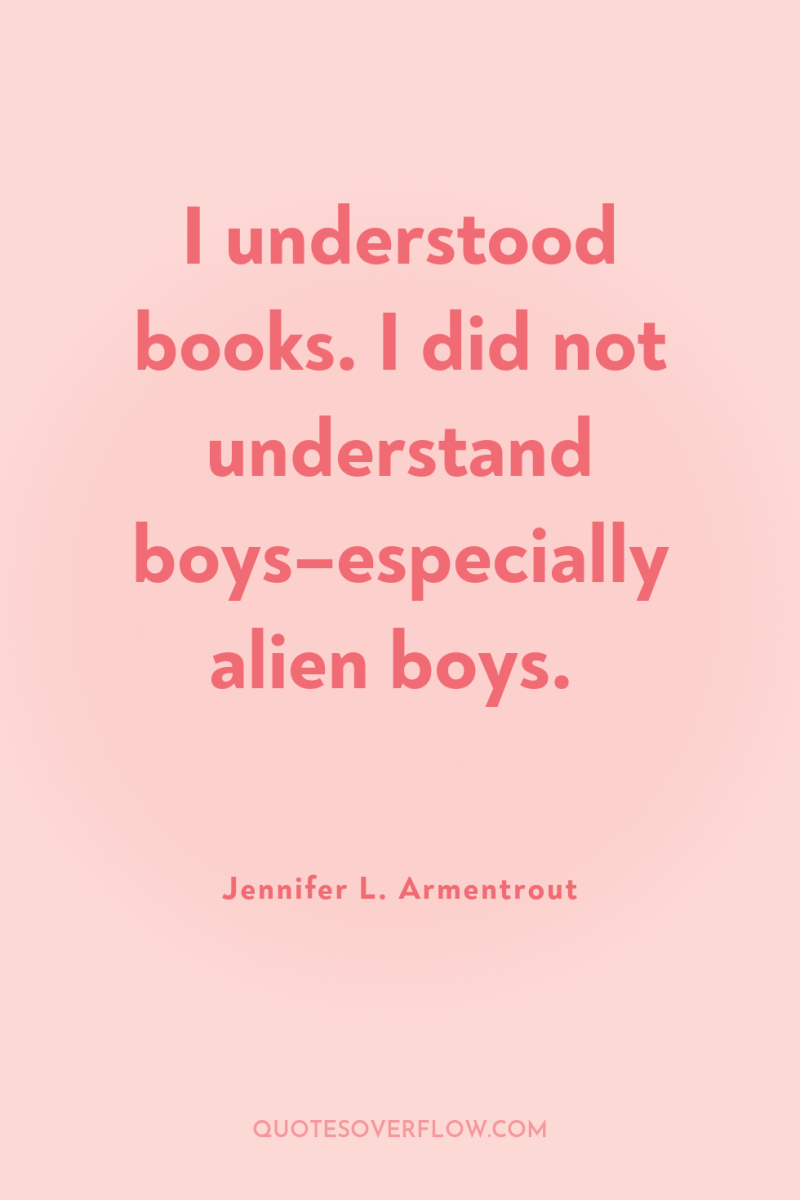 I understood books. I did not understand boys–especially alien boys. 