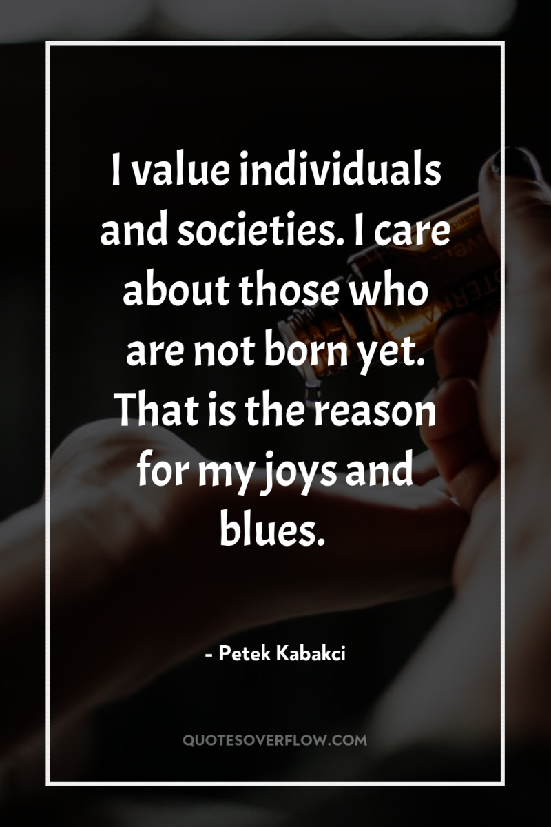 I value individuals and societies. I care about those who...