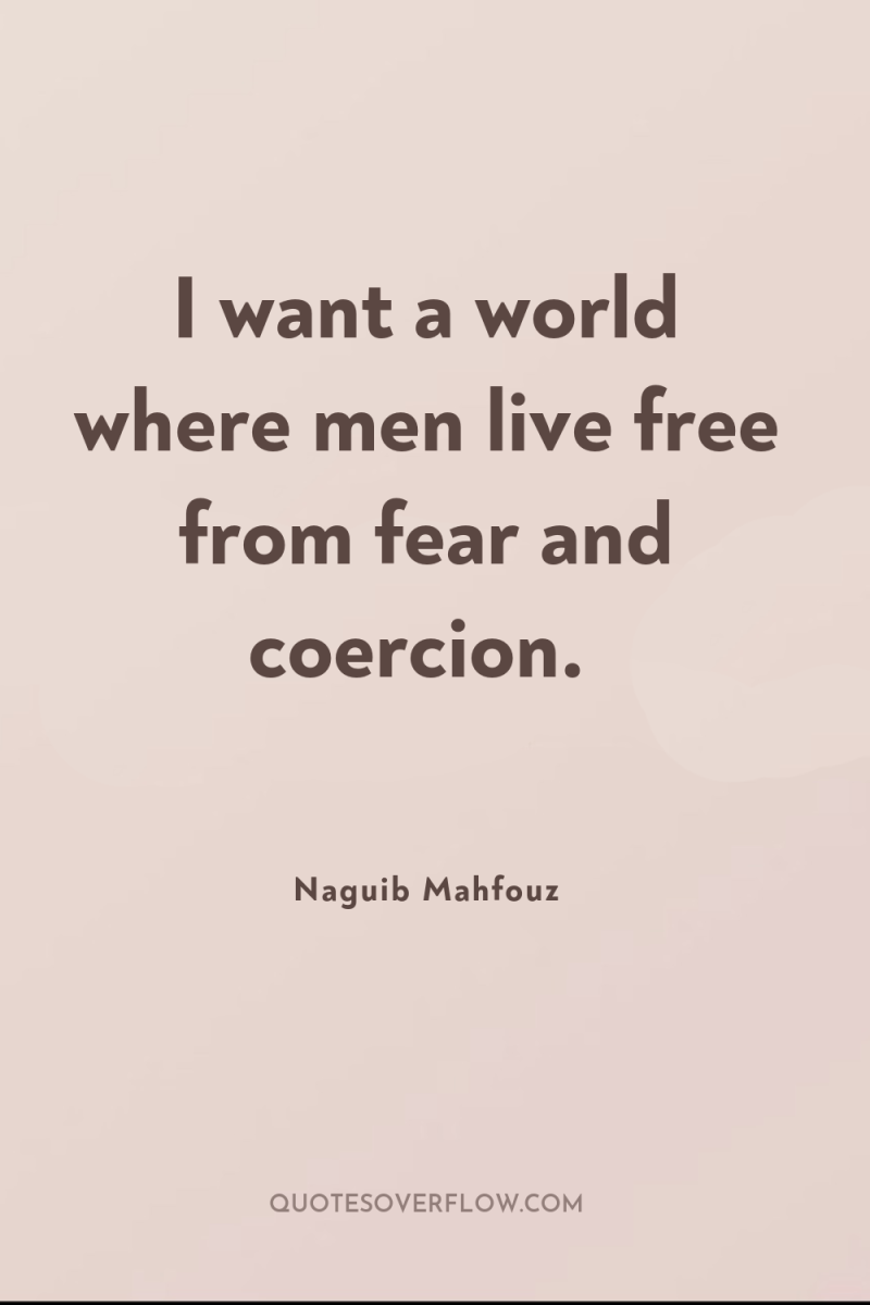 I want a world where men live free from fear...