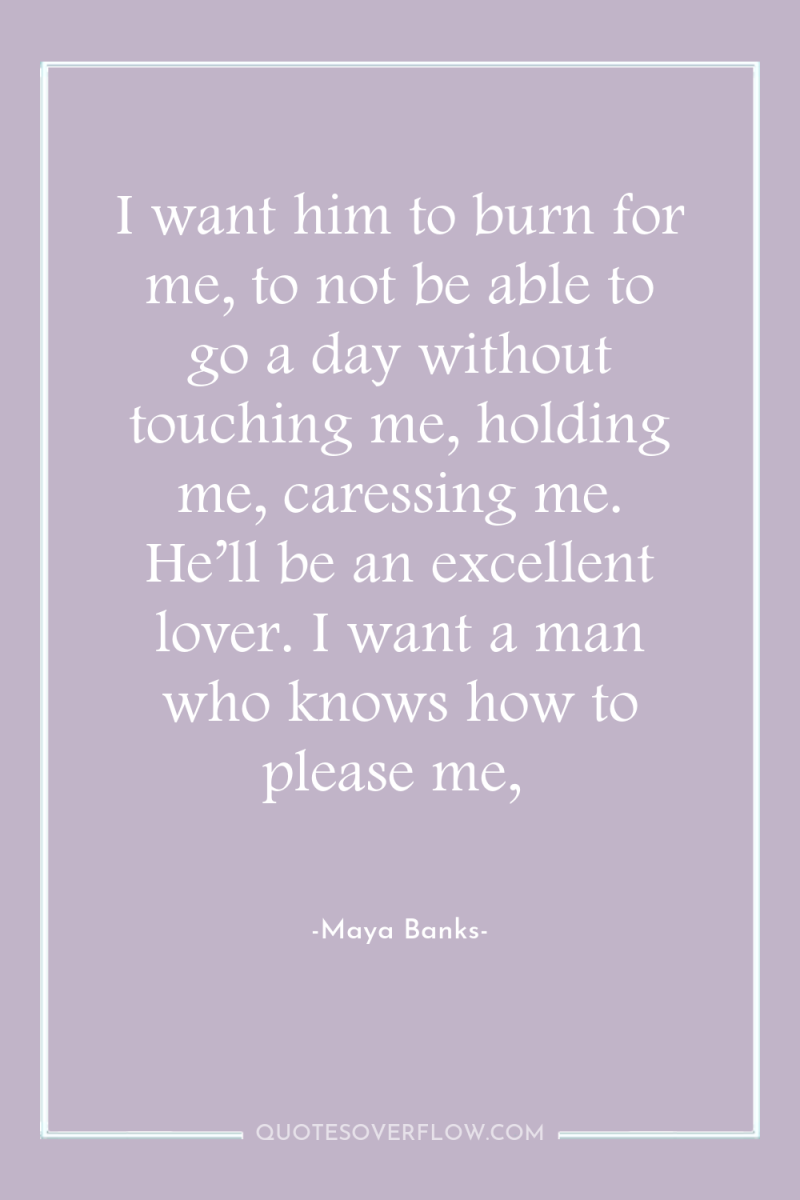 I want him to burn for me, to not be...