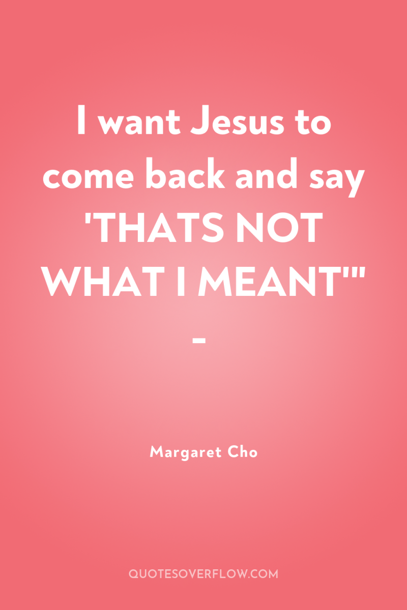 I want Jesus to come back and say 'THATS NOT...