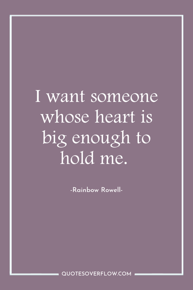 I want someone whose heart is big enough to hold...