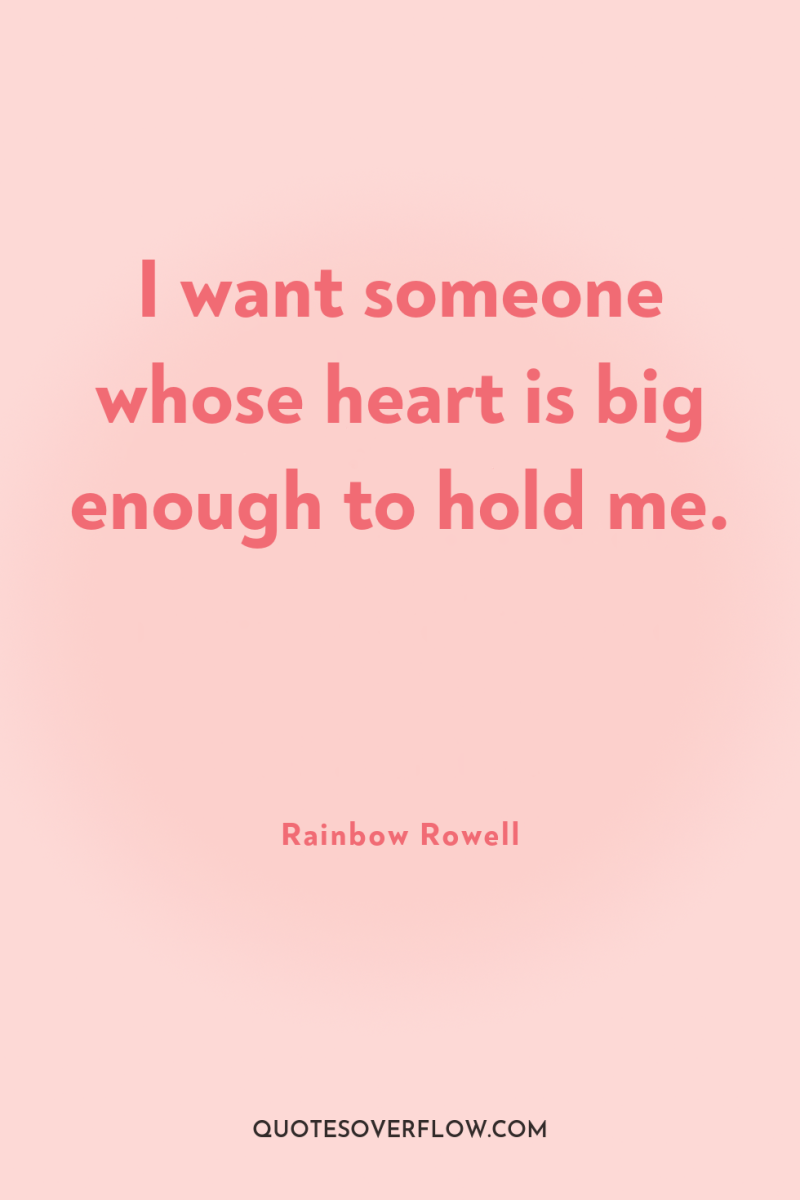 I want someone whose heart is big enough to hold...
