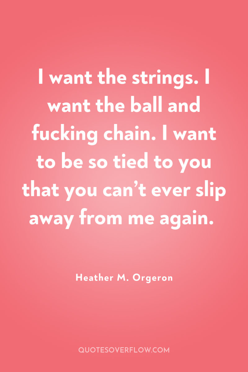 I want the strings. I want the ball and fucking...