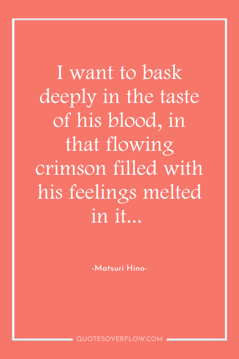 I want to bask deeply in the taste of his...