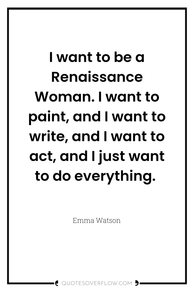 I want to be a Renaissance Woman. I want to...