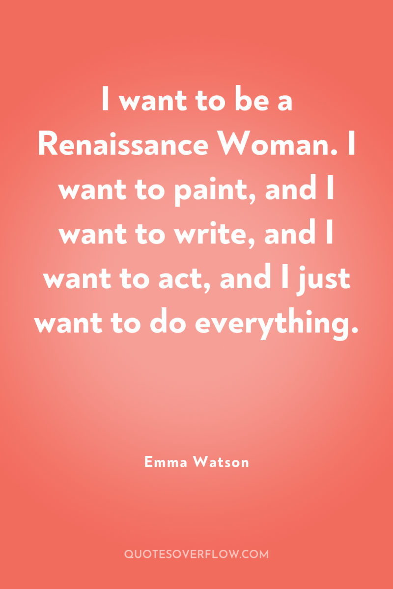 I want to be a Renaissance Woman. I want to...