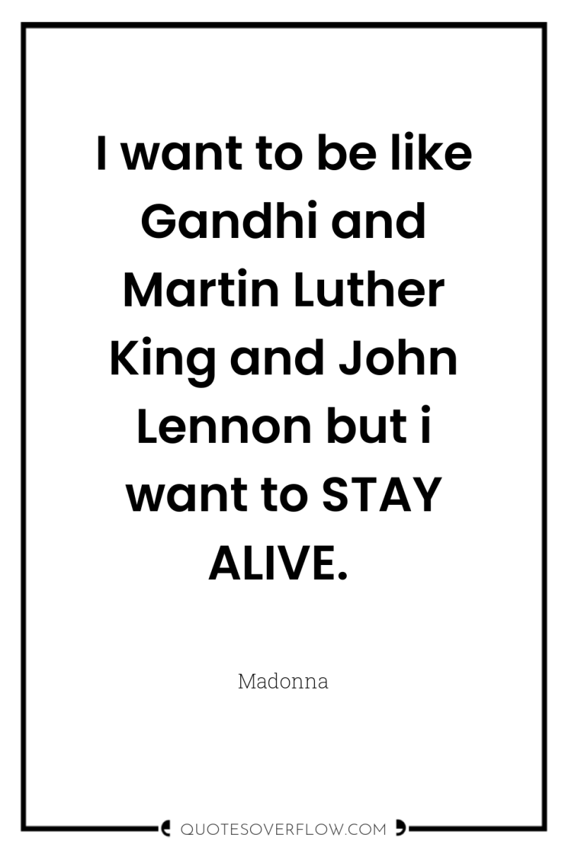 I want to be like Gandhi and Martin Luther King...