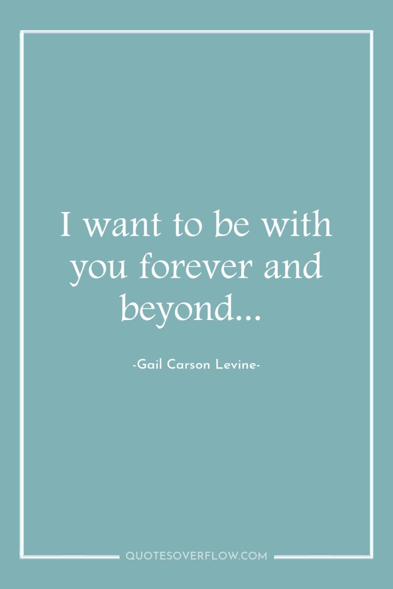 I want to be with you forever and beyond... 