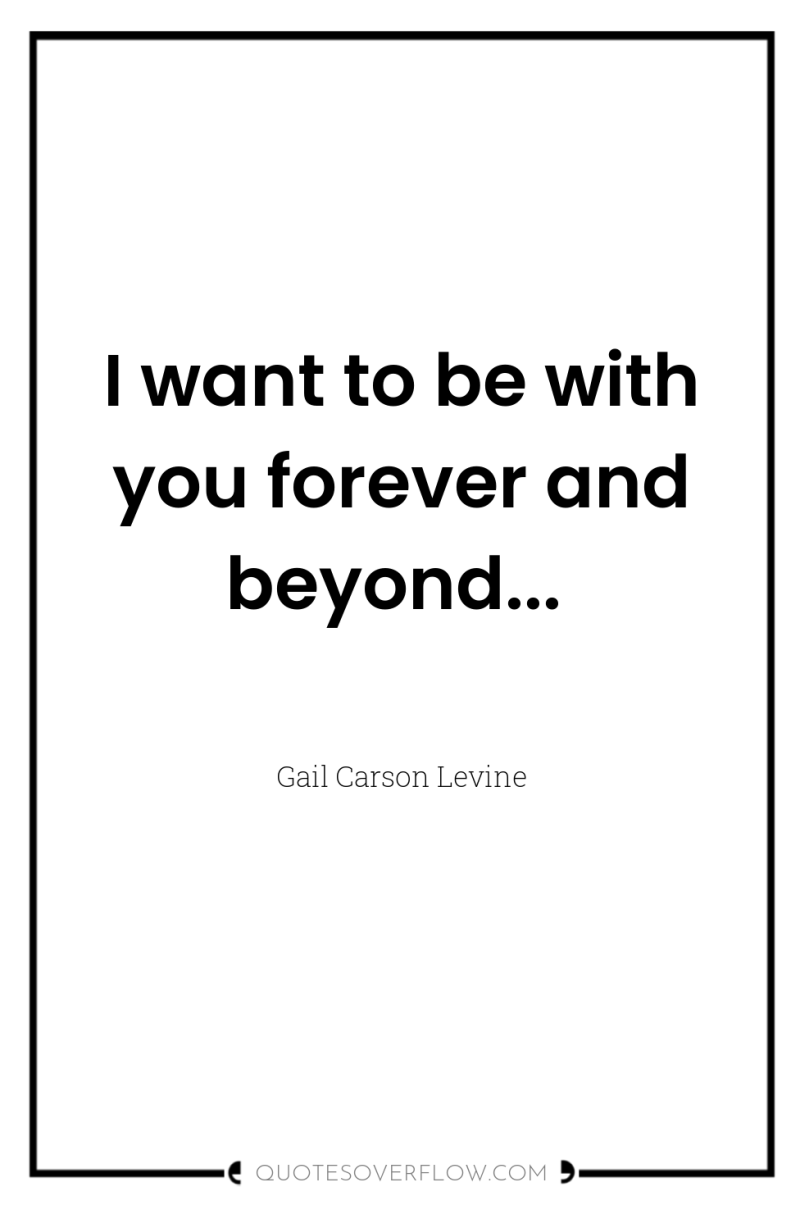 I want to be with you forever and beyond... 
