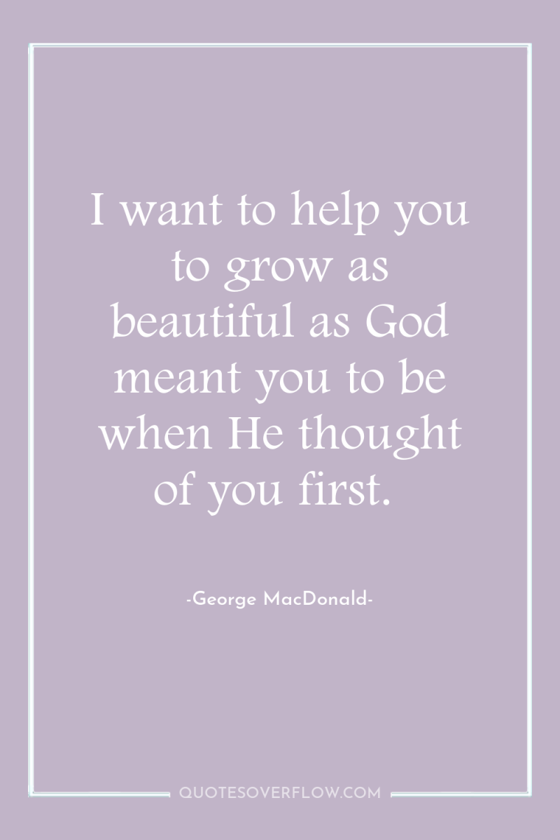 I want to help you to grow as beautiful as...