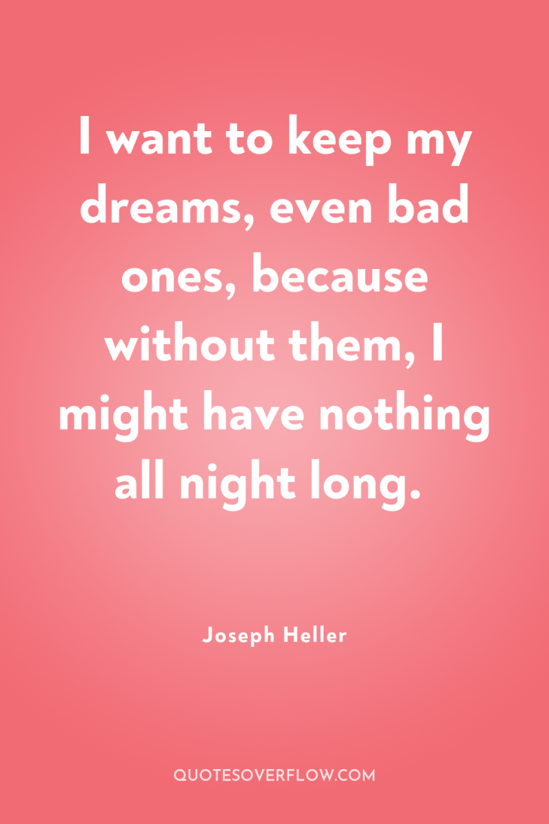 I want to keep my dreams, even bad ones, because...