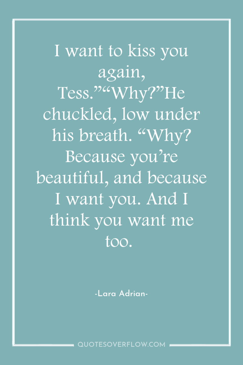 I want to kiss you again, Tess.”“Why?”He chuckled, low under...