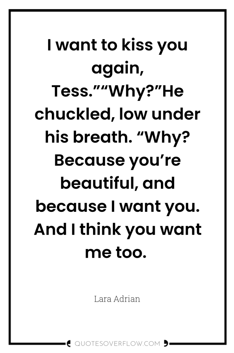 I want to kiss you again, Tess.”“Why?”He chuckled, low under...