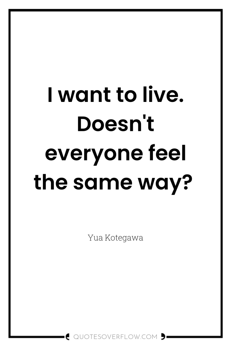 I want to live. Doesn't everyone feel the same way? 