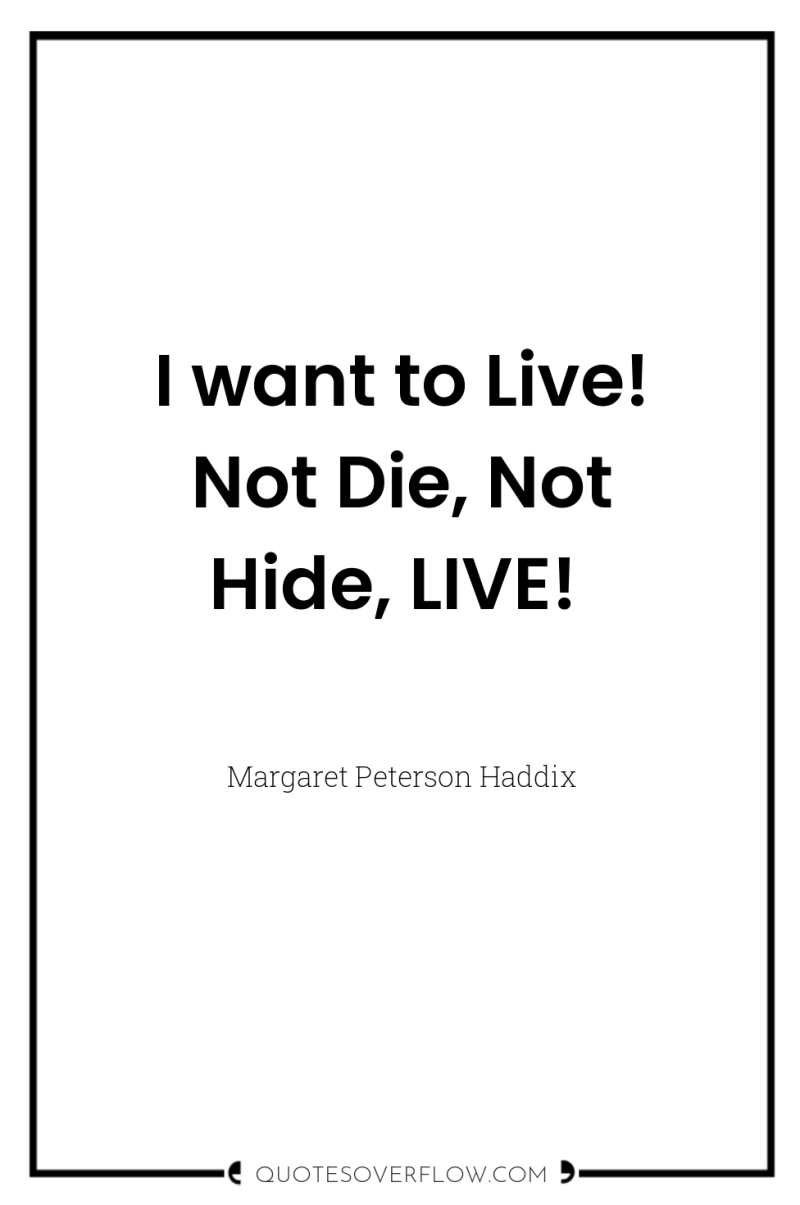 I want to Live! Not Die, Not Hide, LIVE! 