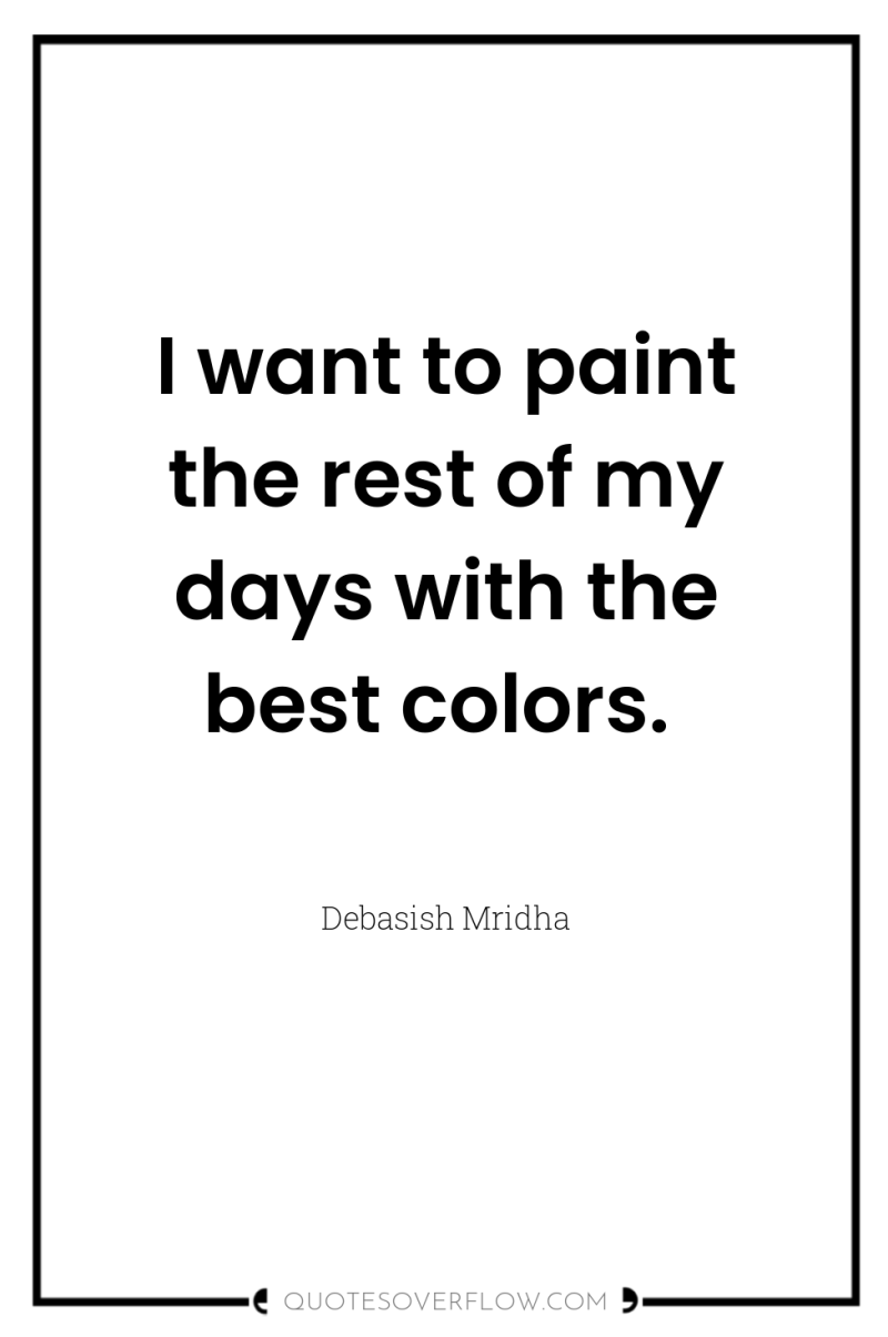 I want to paint the rest of my days with...