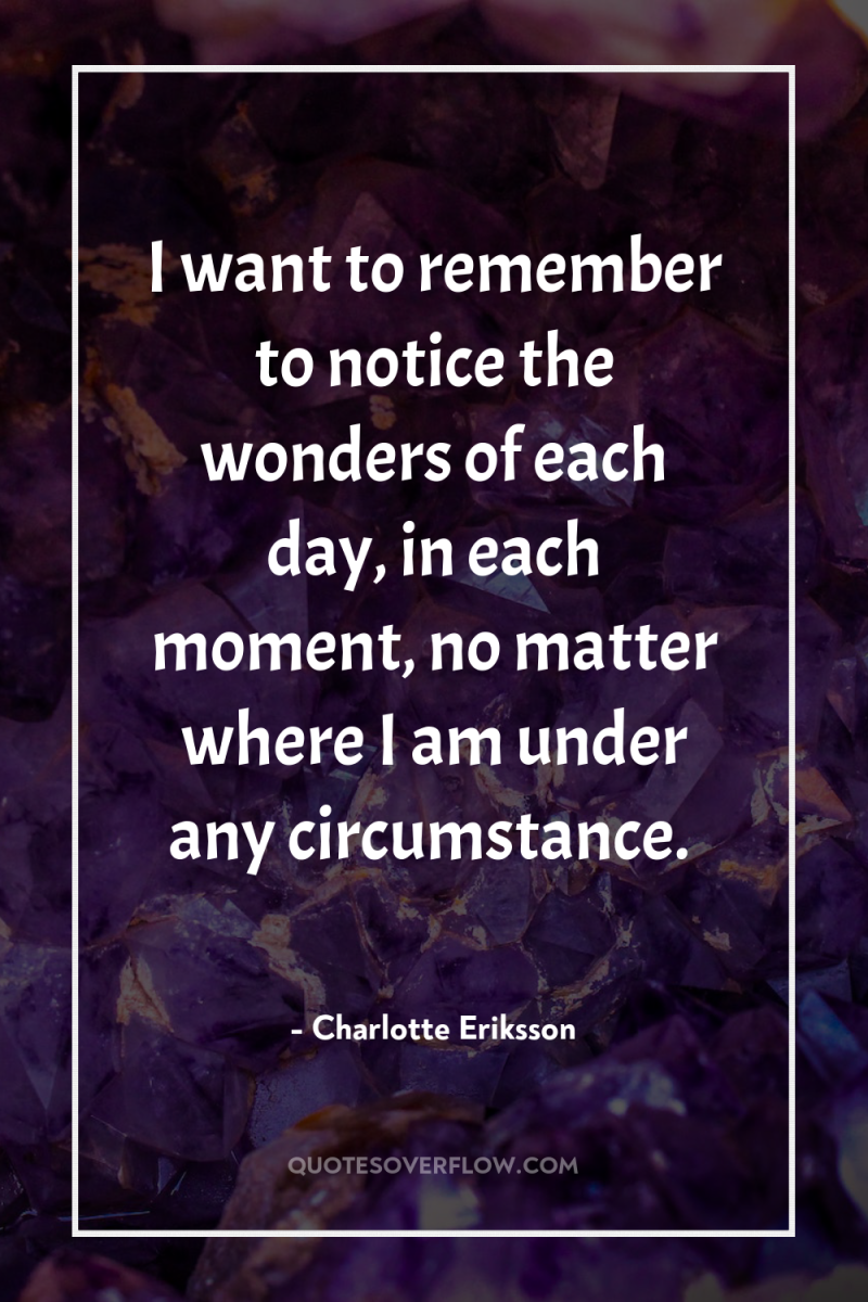 I want to remember to notice the wonders of each...