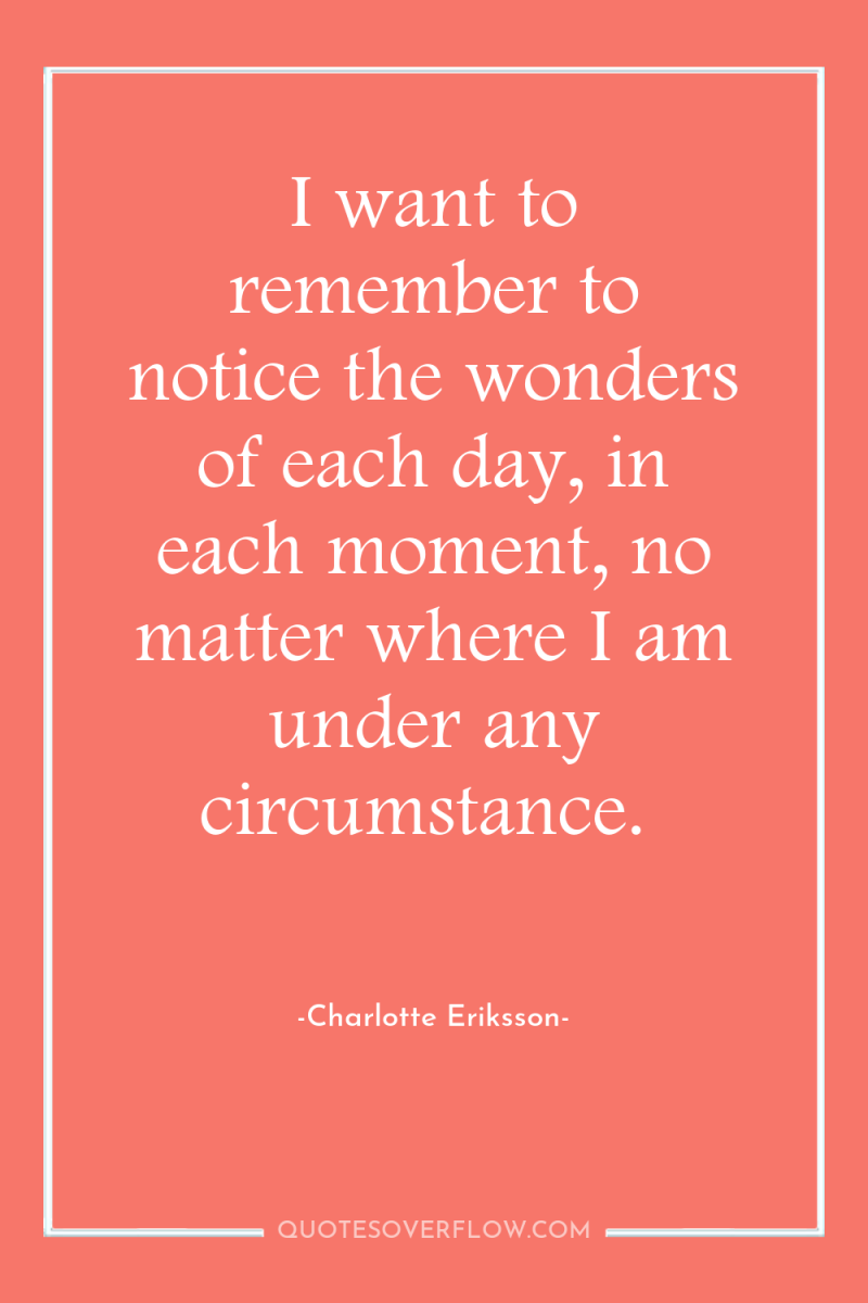 I want to remember to notice the wonders of each...