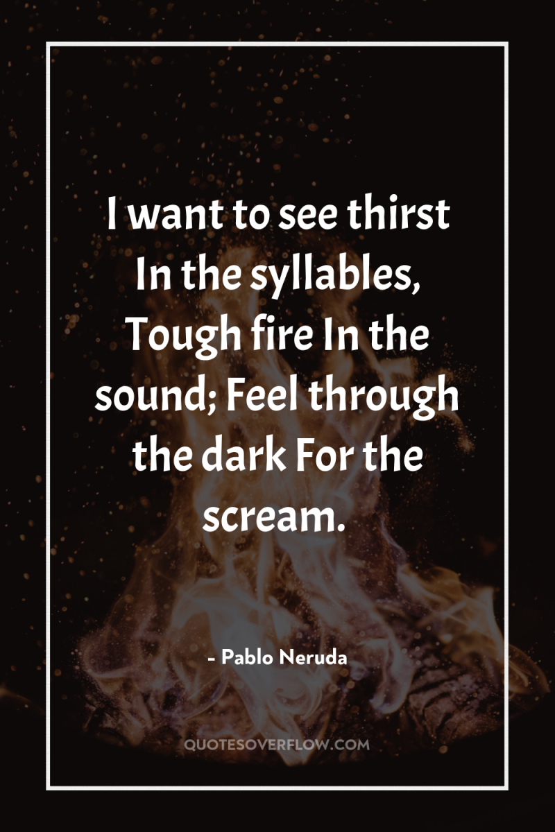 I want to see thirst In the syllables, Tough fire...
