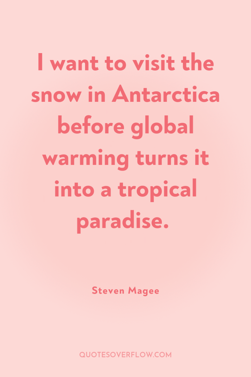 I want to visit the snow in Antarctica before global...