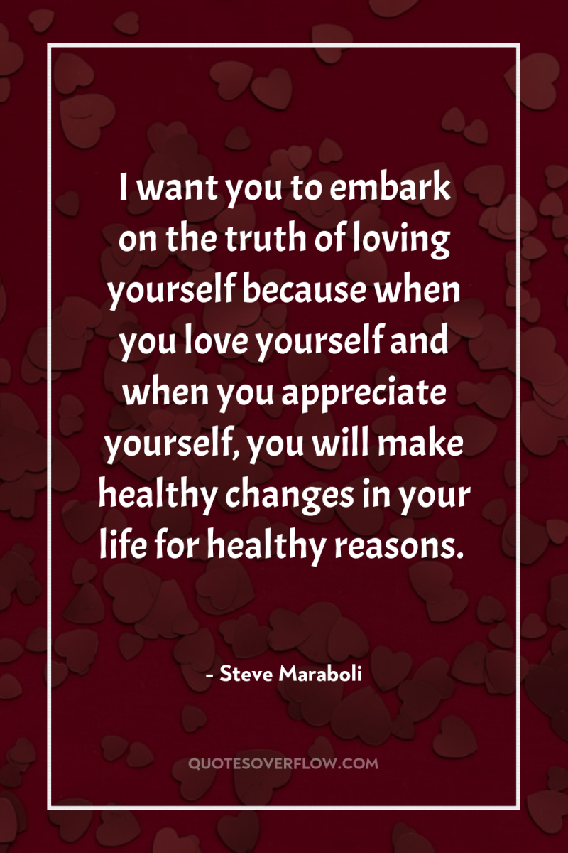 I want you to embark on the truth of loving...