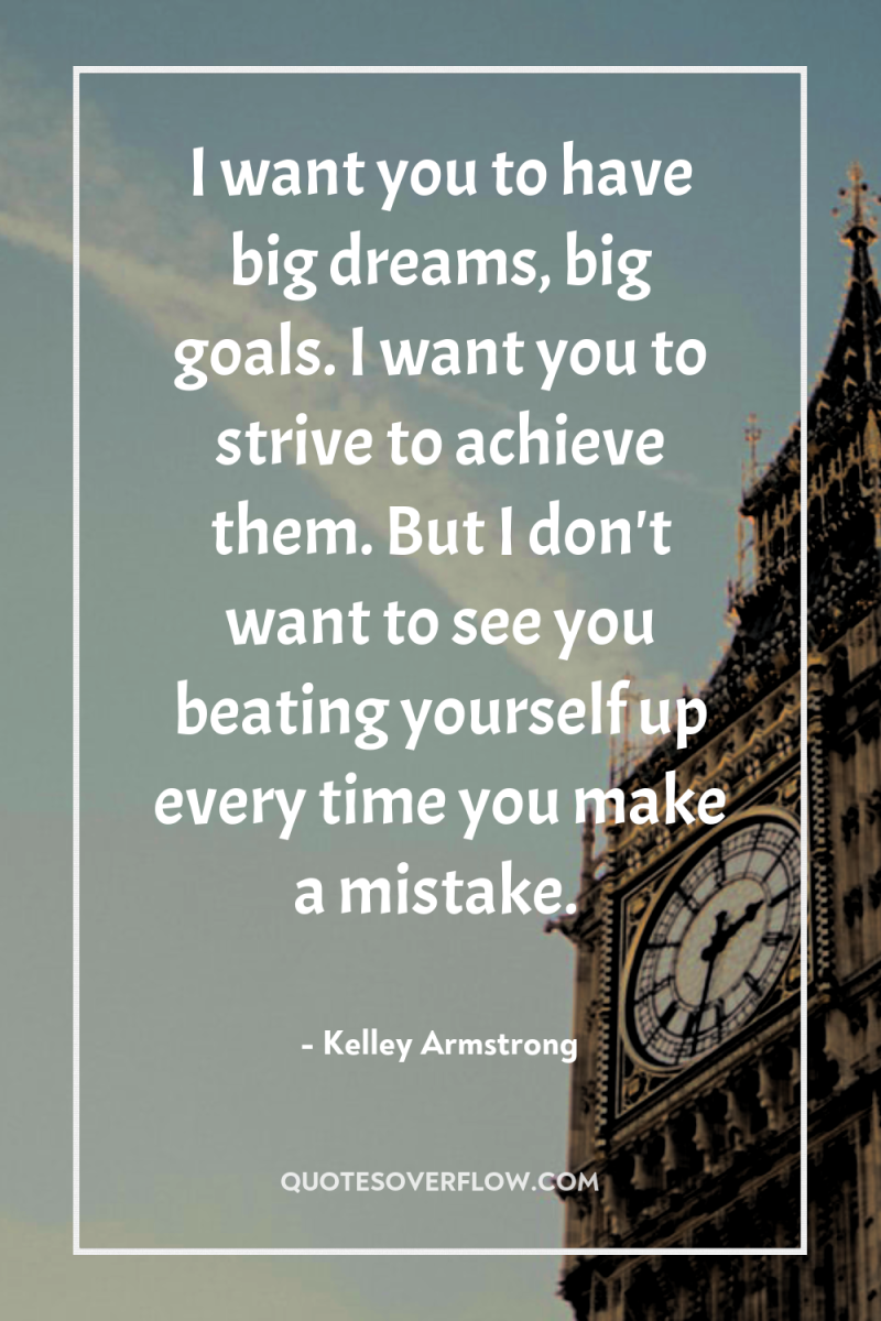 I want you to have big dreams, big goals. I...