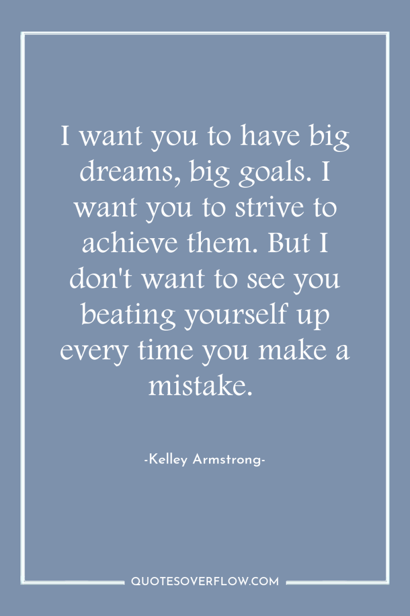 I want you to have big dreams, big goals. I...
