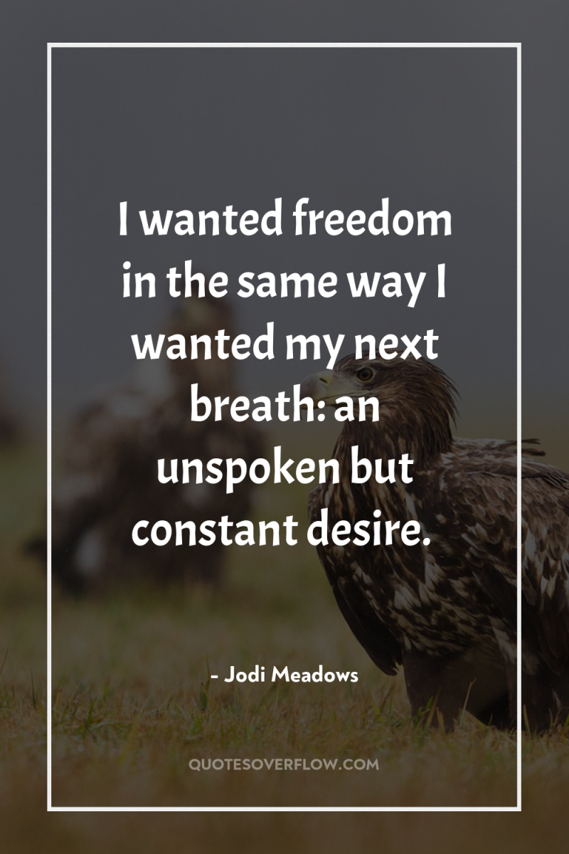 I wanted freedom in the same way I wanted my...