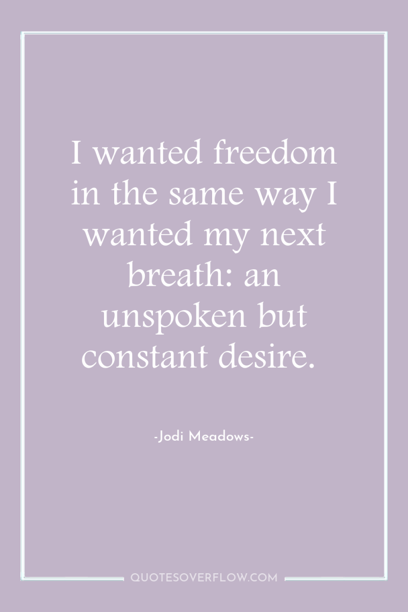 I wanted freedom in the same way I wanted my...
