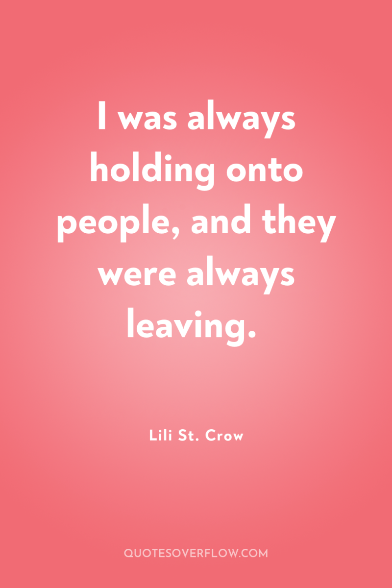 I was always holding onto people, and they were always...