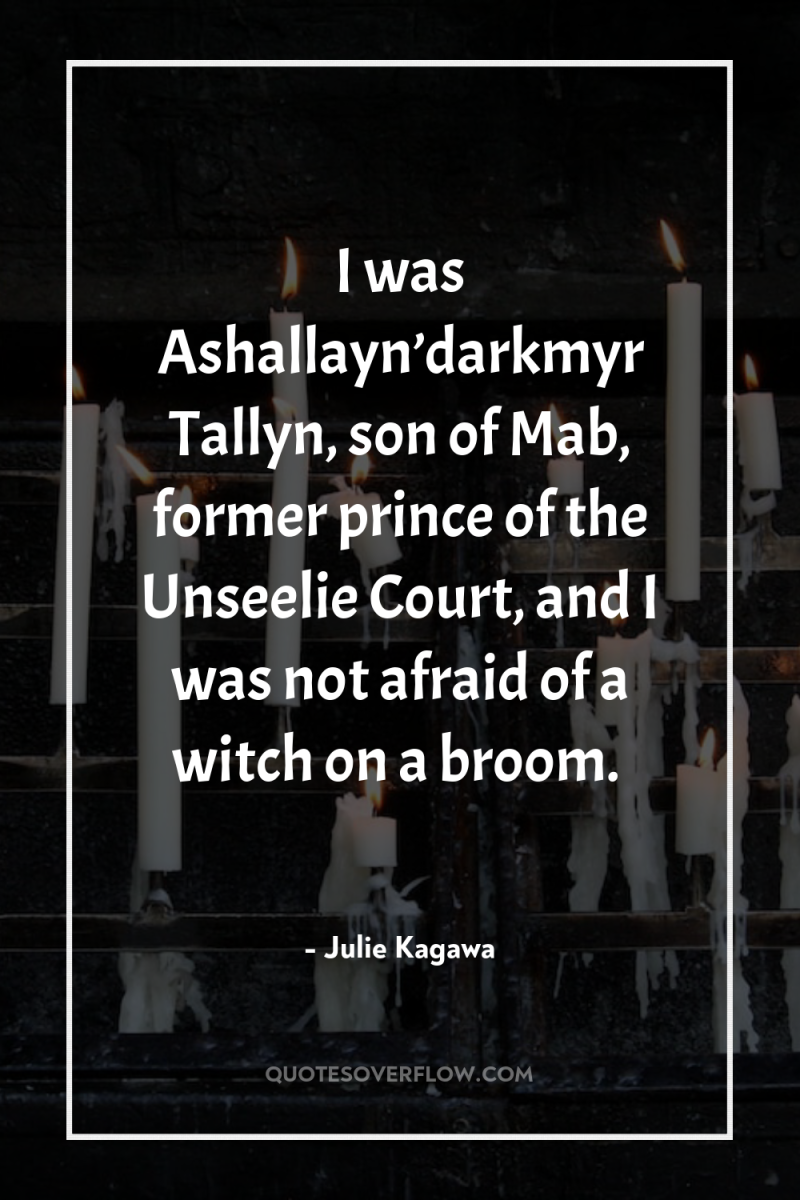 I was Ashallayn’darkmyr Tallyn, son of Mab, former prince of...