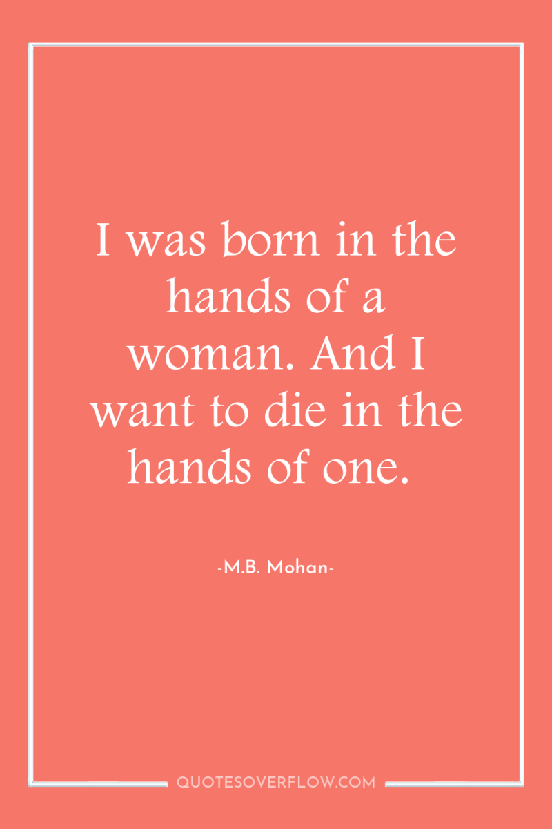I was born in the hands of a woman. And...