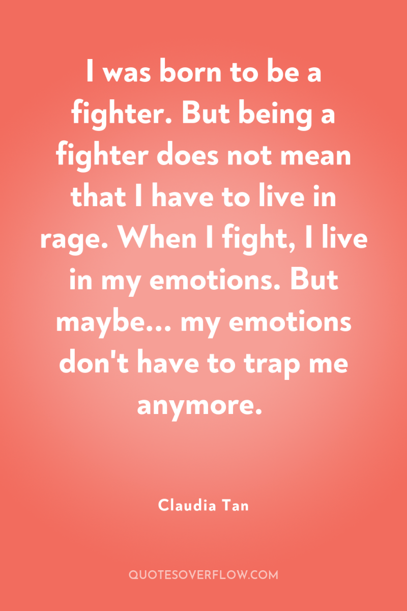 I was born to be a fighter. But being a...