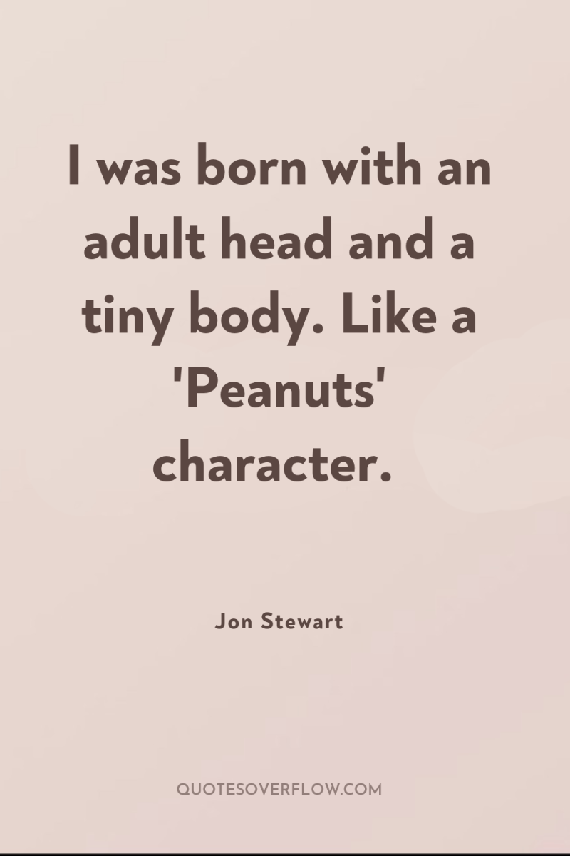 I was born with an adult head and a tiny...