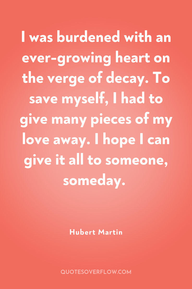 I was burdened with an ever-growing heart on the verge...