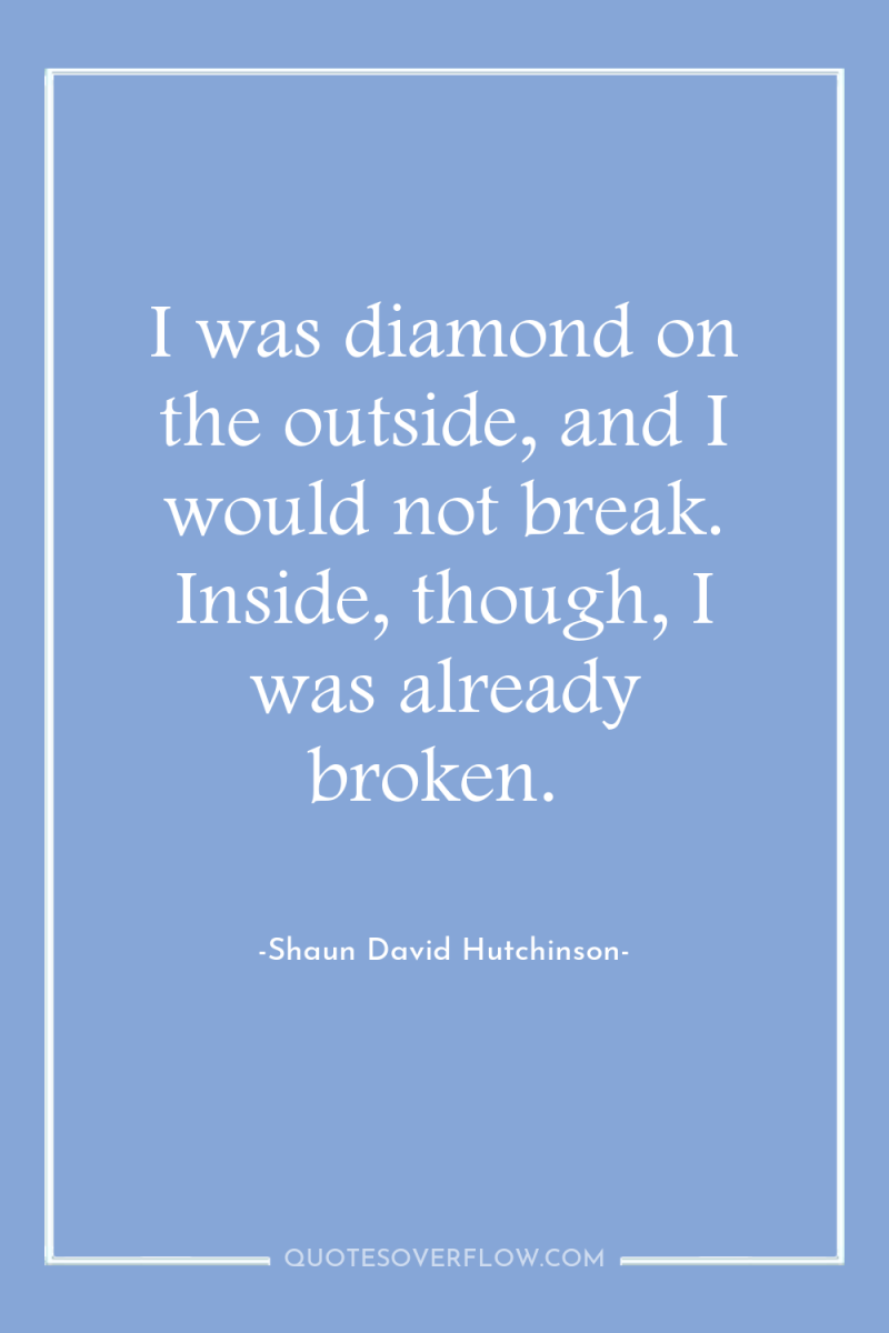 I was diamond on the outside, and I would not...
