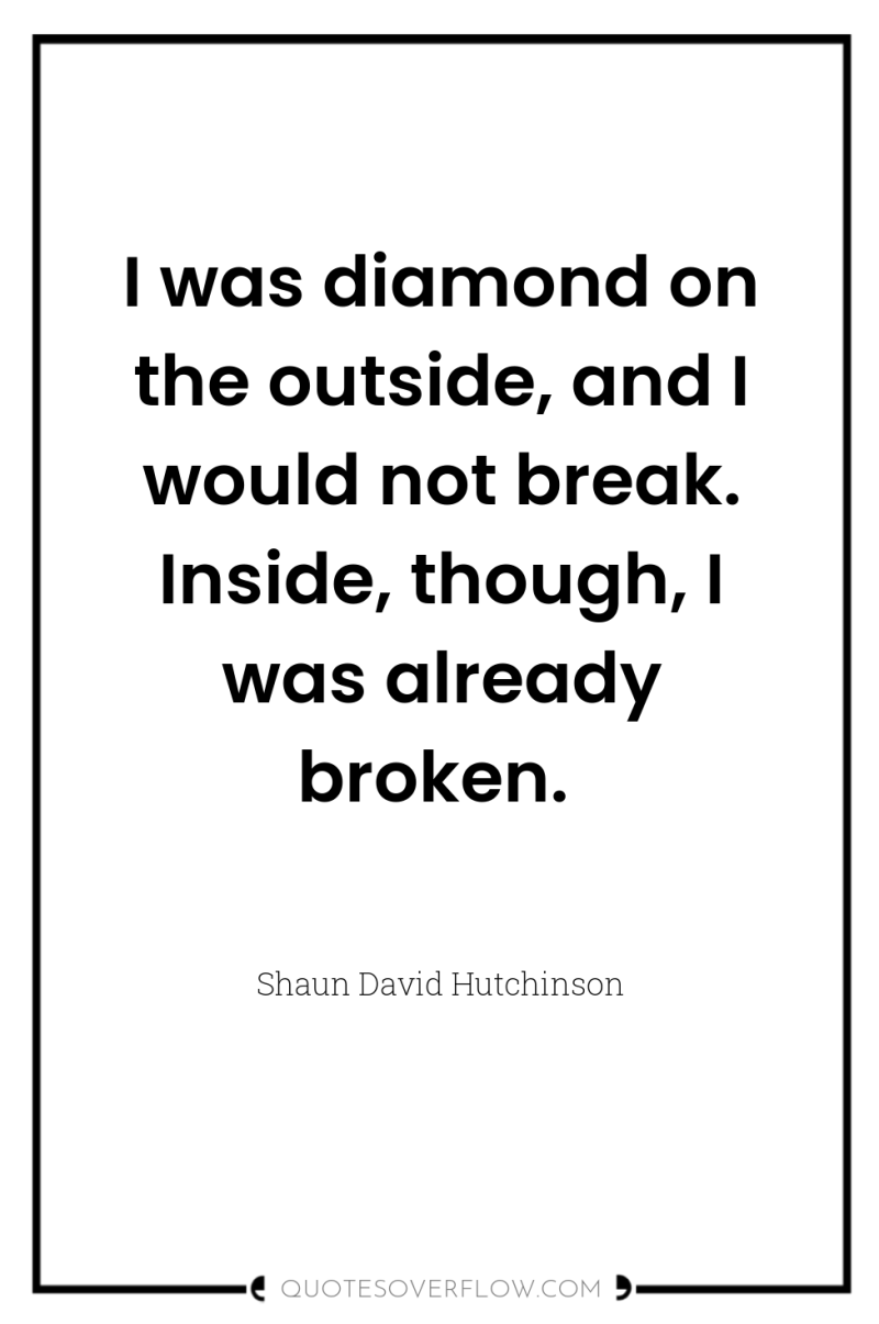 I was diamond on the outside, and I would not...