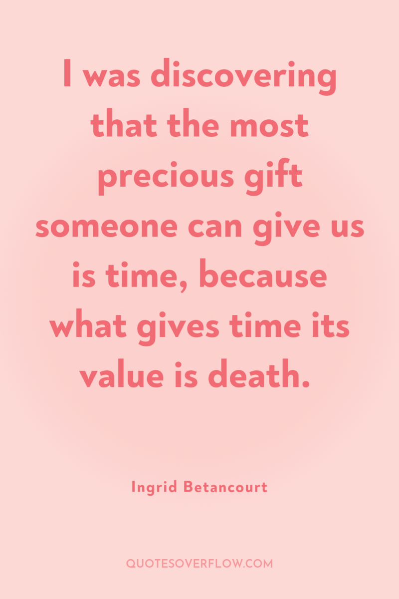 I was discovering that the most precious gift someone can...