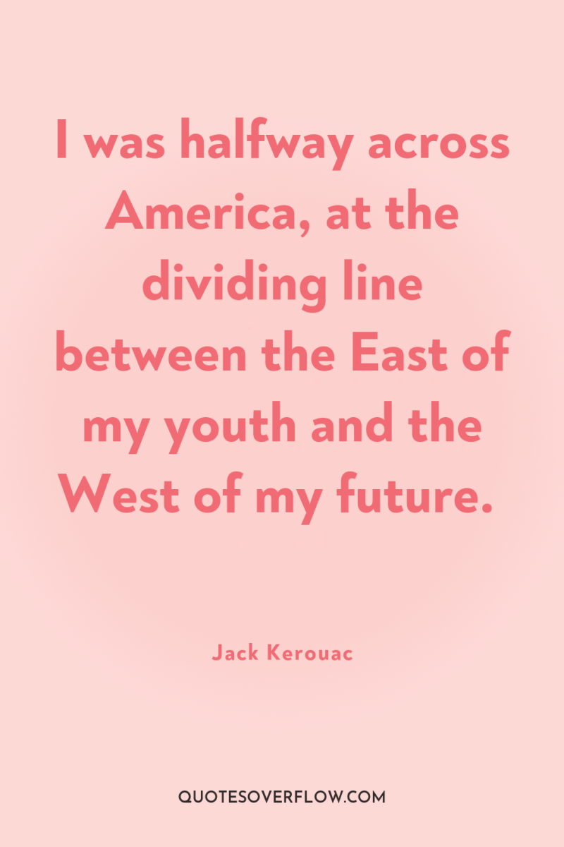 I was halfway across America, at the dividing line between...