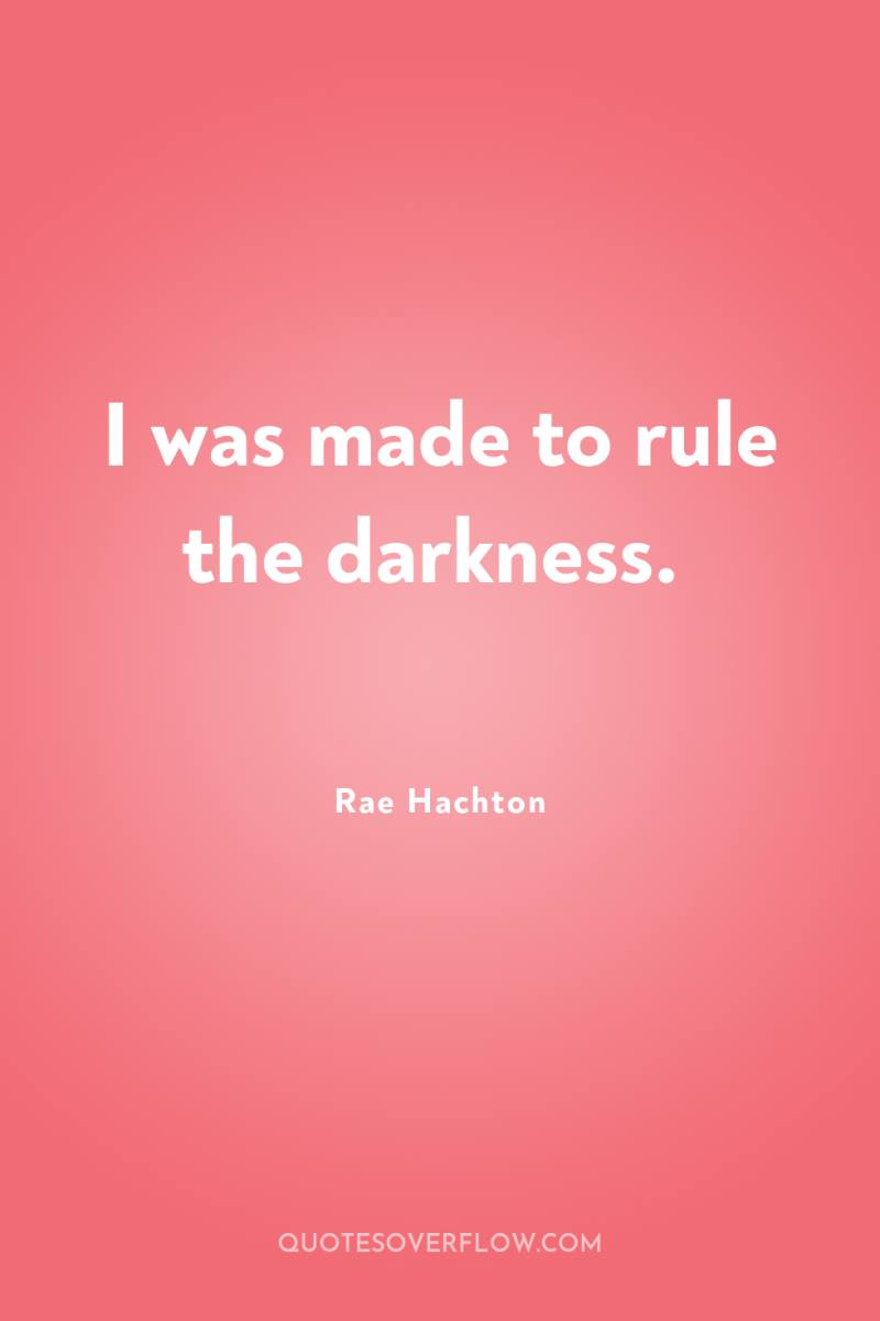I was made to rule the darkness. 