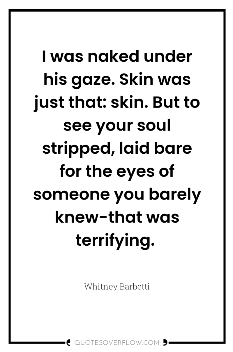 I was naked under his gaze. Skin was just that:...