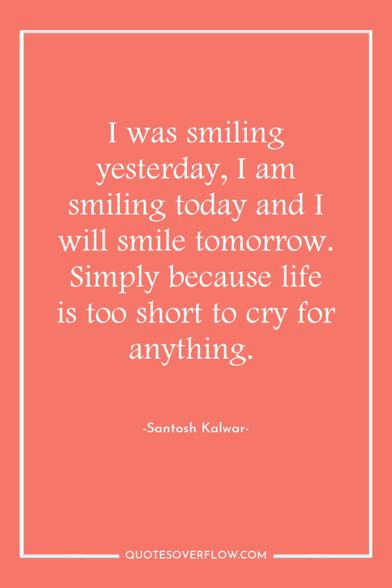 I was smiling yesterday, I am smiling today and I...